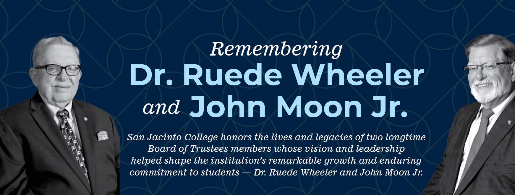 Remembering Dr. Ruede Wheeler and John Moon Jr.: San Jacinto College honors the lives and legacies of two longtime Board of Trustees members whose vision and leadership helped shape the institution’s remarkable growth and enduring commitment to students — Dr. Ruede Wheeler and John Moon Jr. 